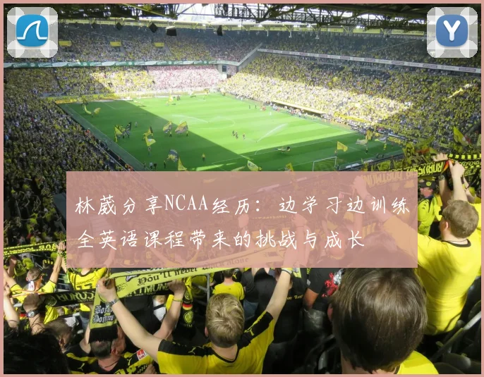林葳分享NCAA经历：边学习边训练全英语课程带来的挑战与成长